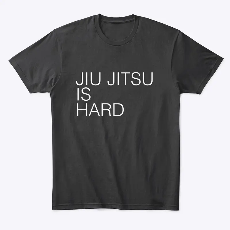 Jiu Jitsu is Hard T-shirt